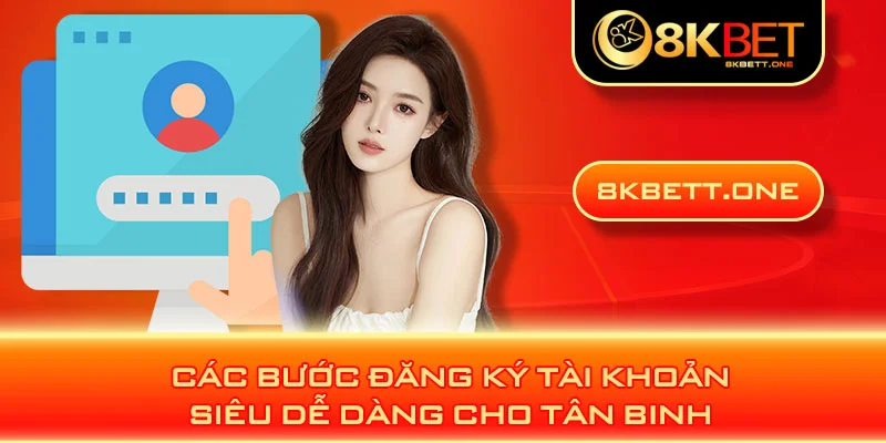 Các bước đăng ký tài khoản siêu dễ dàng cho tân binh