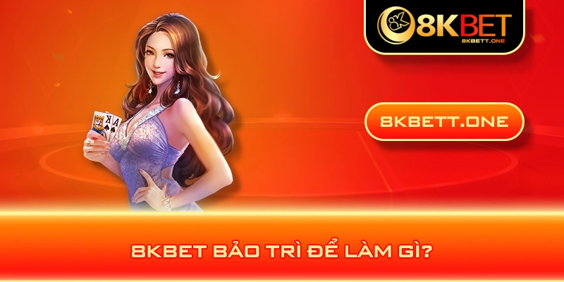 8KBET bảo trì để làm gì?