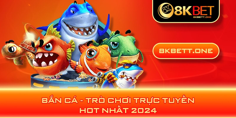 Bắn cá - trò chơi trực tuyến hot nhất 2024