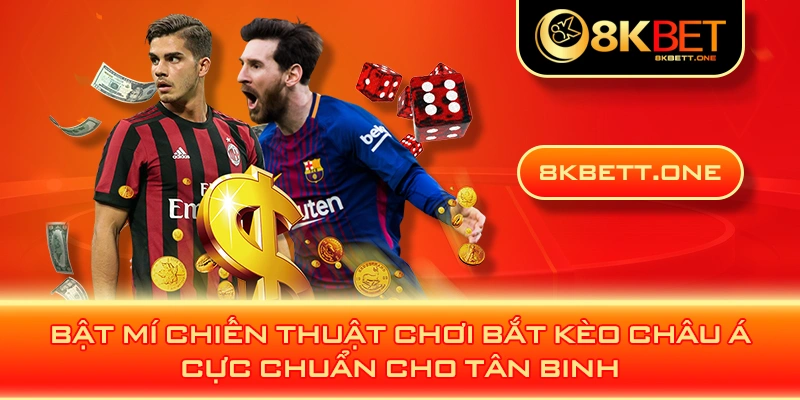 Bật mí chiến thuật chơi bắt kèo châu Á cực chuẩn cho tân binh