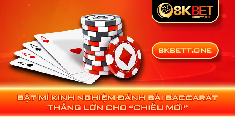 Bật mí kinh nghiệm đánh bài Baccarat thắng lớn cho “chiếu mới”