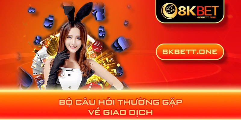 Bộ câu hỏi thường gặp về giao dịch