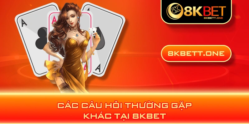 Các câu hỏi thường gặp khác tại 8KBET