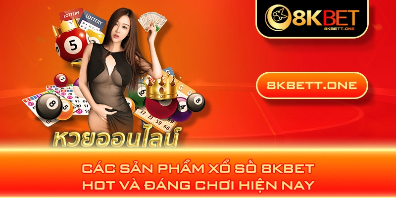 Các sản phẩm xổ số 8KBET hot và đáng chơi hiện nay