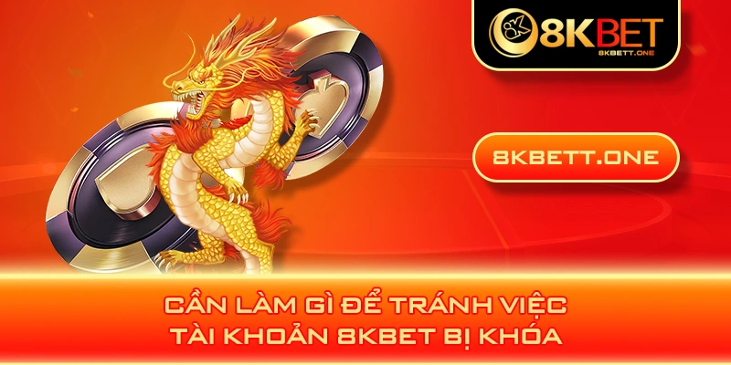 Cần làm gì để tránh việc tài khoản 8KBET bị khóa 