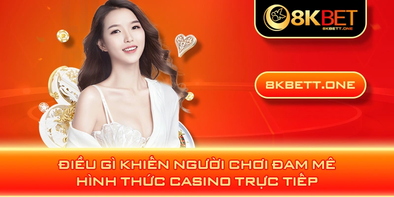 Điều gì khiến người chơi đam mê hình thức casino trực tiếp