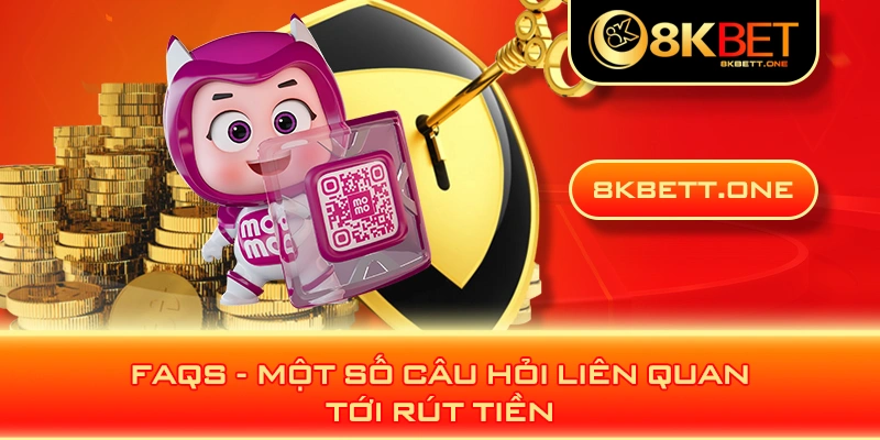 FAQS - Một số câu hỏi liên quan tới rút tiền