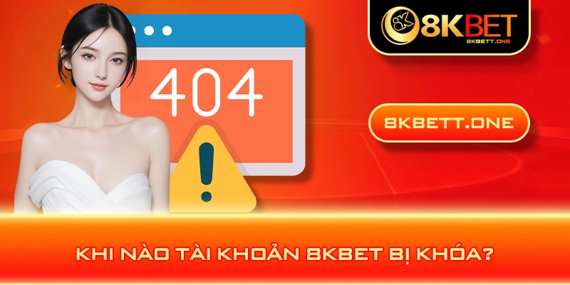 Khi nào tài khoản 8KBET bị khóa?