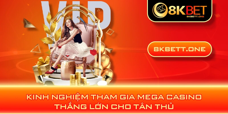 Kinh nghiệm tham gia Mega Casino thắng lớn cho tân thủ