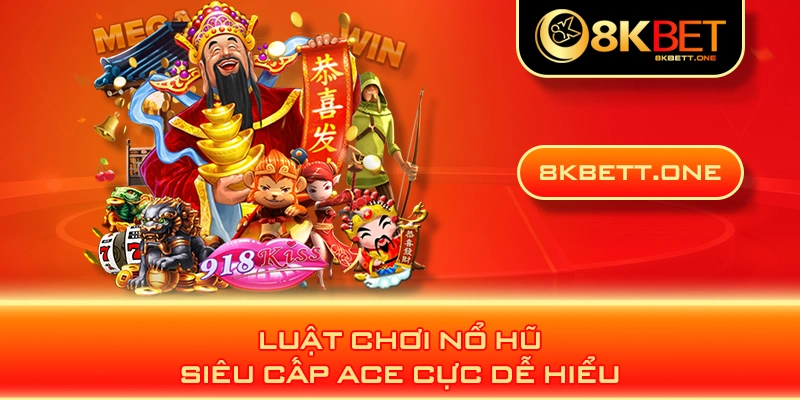 Luật chơi nổ hũ siêu cấp ACE cực dễ hiểu