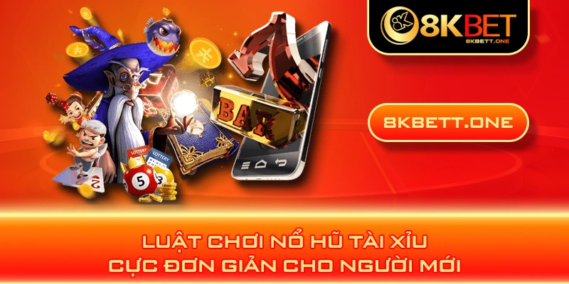 Luật chơi nổ hũ tài xỉu cực đơn giản cho người mới