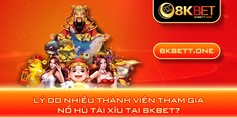 Lý do nhiều thành viên tham gia nổ hũ tài xỉu tại 8KBET?