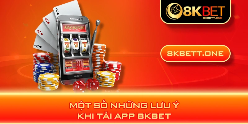 Một số những lưu ý khi tải app 8KBET