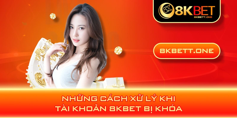 Những cách xử lý khi tài khoản 8KBET bị khóa