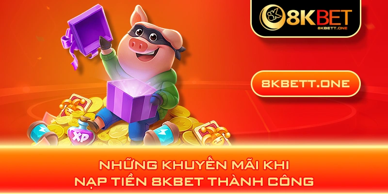 Những khuyến mãi khi nạp tiền 8KBET thành công