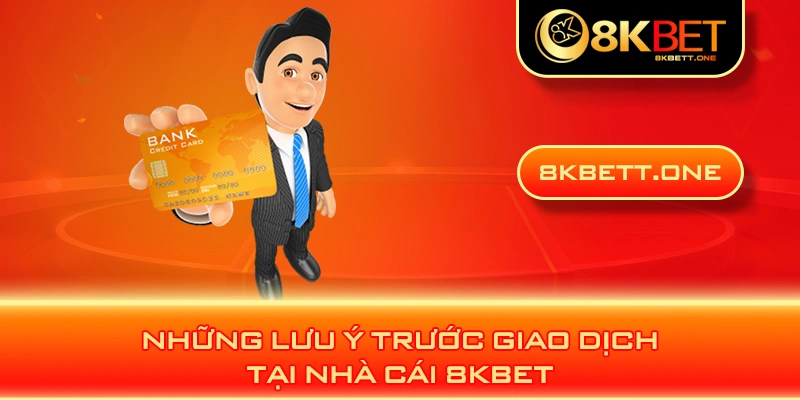 Những lưu ý trước giao dịch tại nhà cái 8KBET