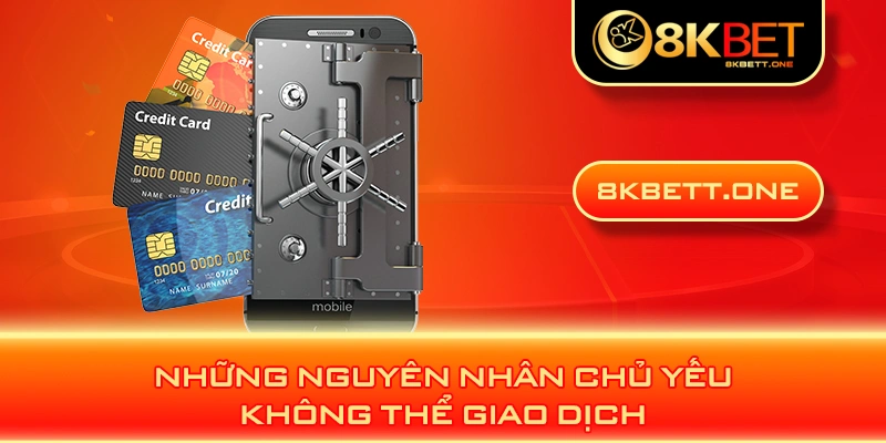 Những nguyên nhân chủ yếu không thể giao dịch