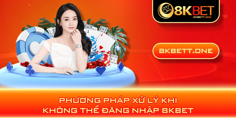 Phương pháp xử lý khi không thể đăng nhập 8KBET