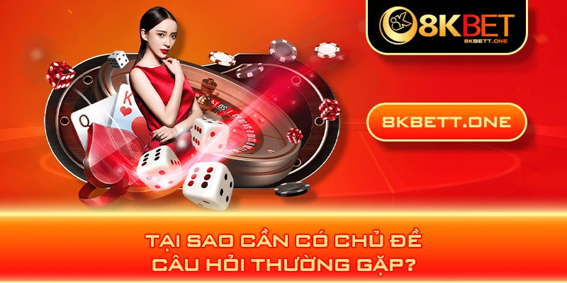 Tại sao cần có chủ đề câu hỏi thường gặp?