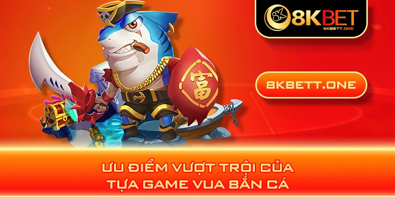 Ưu điểm vượt trội của tựa game vua bắn cá