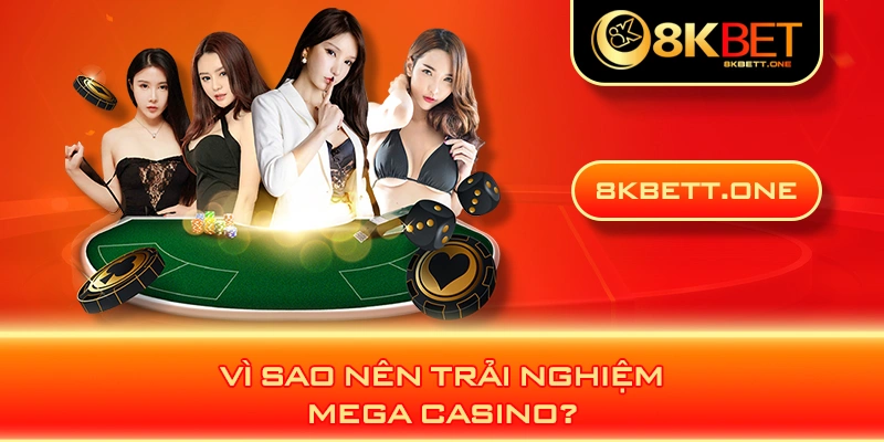 Vì sao nên trải nghiệm Mega Casino?