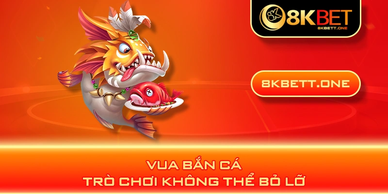 Vua bắn cá - Trò chơi không thể bỏ lỡ